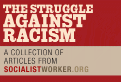 The Struggle Against Racism | Collected articles from SocialistWorker.org